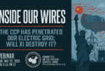 Webinar | Inside Our Wires: The CCP Has Penetrated Our Electric Grid; Will Xi Destroy It? &nbsp; &nbsp; &nbsp; &nbsp; &nbsp; &nbsp; &nbsp; &nbsp;
