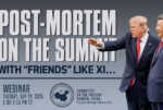 WEBINAR | Post-Mortem on the Summit: With “Friends” Like Xi…  &nbsp; &nbsp; &nbsp; &nbsp; &nbsp; &nbsp; &nbsp;