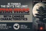Webinar | Xi Thinks the Sky’s the Limit: Star Wars With Chinese Characteristics    