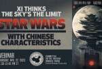 Webinar | Xi Thinks the Sky’s the Limit: Star Wars With Chinese Characteristics &nbsp; &nbsp;