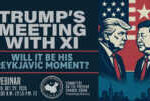 Webinar | Trump’s Meeting with Xi: Will It be His Reykjavic Moment? &nbsp; &nbsp; &nbsp; &nbsp; &nbsp; &nbsp; &nbsp;