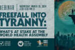 Webinar | Freefall into Tyranny: What’s at stake at the World Health Assembly