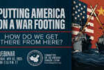Webinar | Putting America on a War Footing: How Do We Get There from Here? &nbsp; &nbsp; &nbsp; &nbsp;